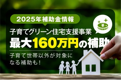 【2025年最新!補助金情報】子育てグリーン住宅支援事業<新築編>
