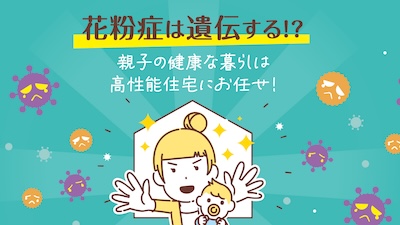 花粉症は遺伝する！？親子の健康な暮らしは高性能住宅にお任せ！